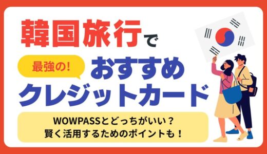 韓国で使えるおすすめクレジットカード【WOWPASSよりおすすめ】手数料やキャッシュレス事情についても解説